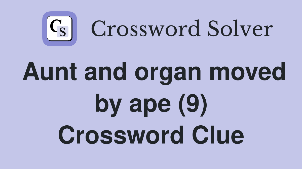 Aunt and organ moved by ape (9) Crossword Clue