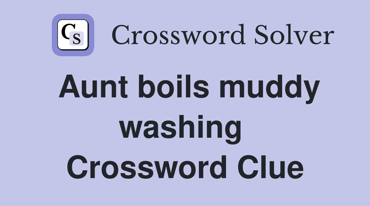 Aunt boils muddy washing  Crossword Clue