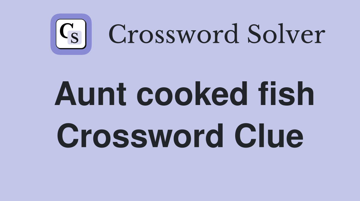 Aunt cooked fish Crossword Clue