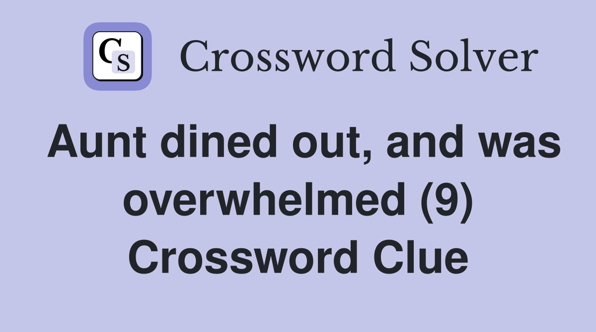 Aunt dined out, and was overwhelmed (9) Crossword Clue