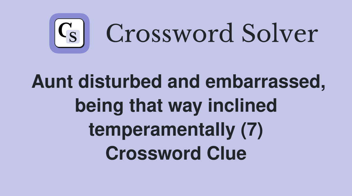Aunt disturbed and embarrassed, being that way inclined temperamentally (7) Crossword Clue
