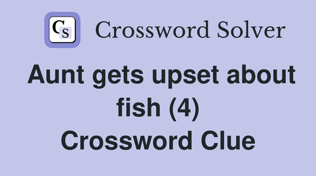 Aunt gets upset about fish (4) Crossword Clue