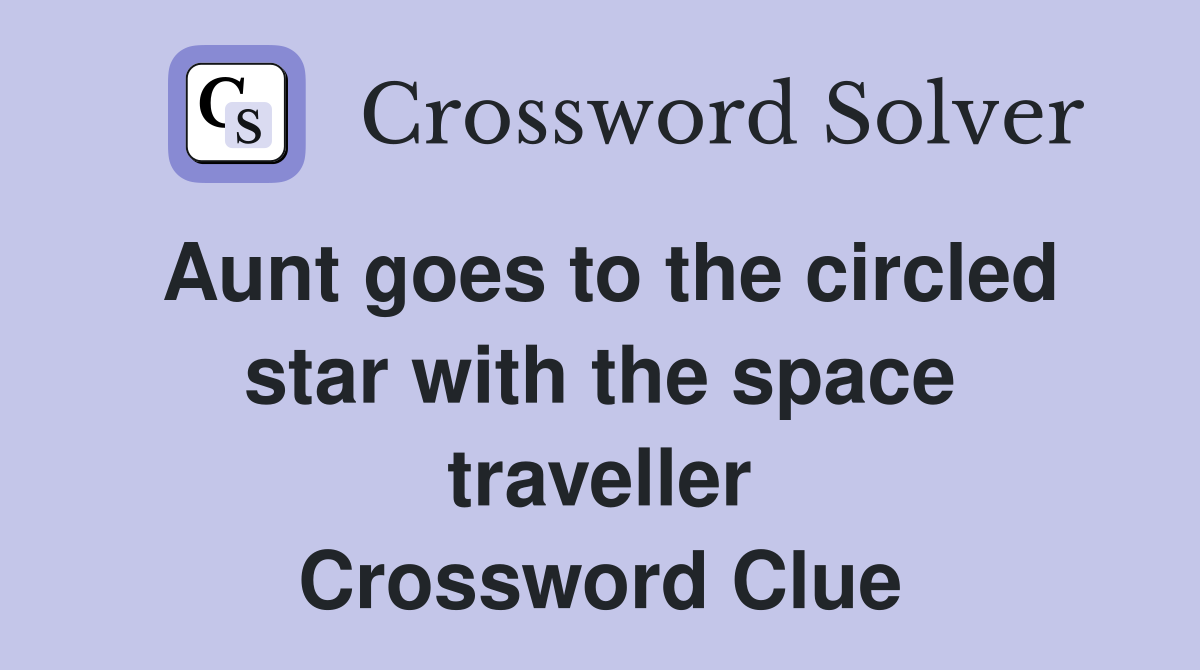 Aunt goes to the circled star with the space traveller Crossword Clue