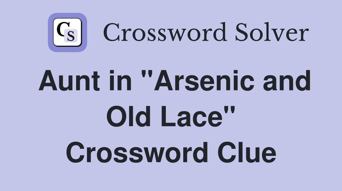 Aunt in "Arsenic and Old Lace" Crossword Clue