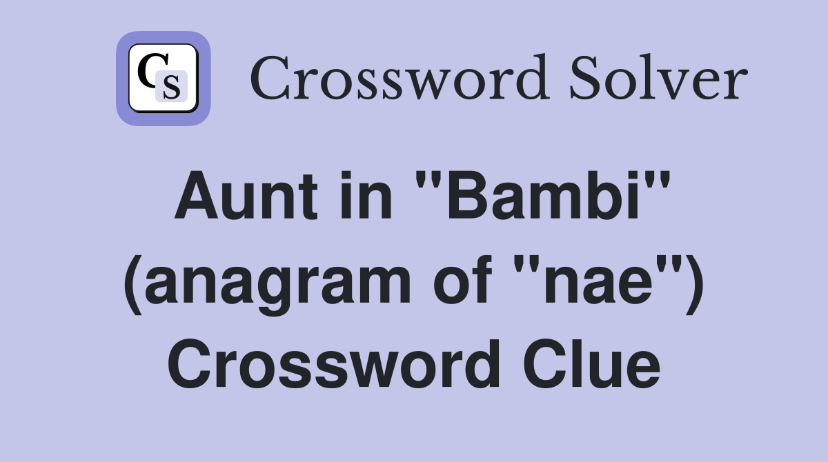 Aunt in "Bambi" (anagram of "nae") Crossword Clue