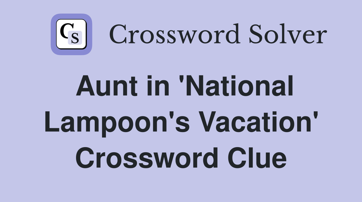 Aunt in 'National Lampoon's Vacation' Crossword Clue