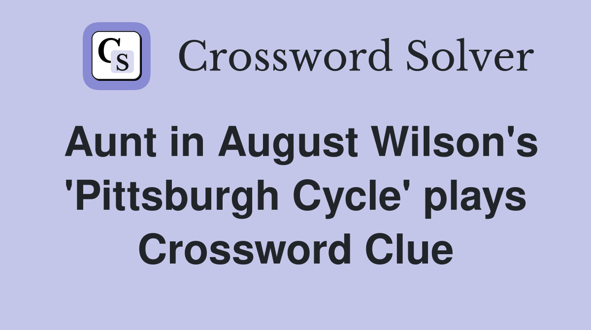 Aunt in August Wilson's 'Pittsburgh Cycle' plays Crossword Clue