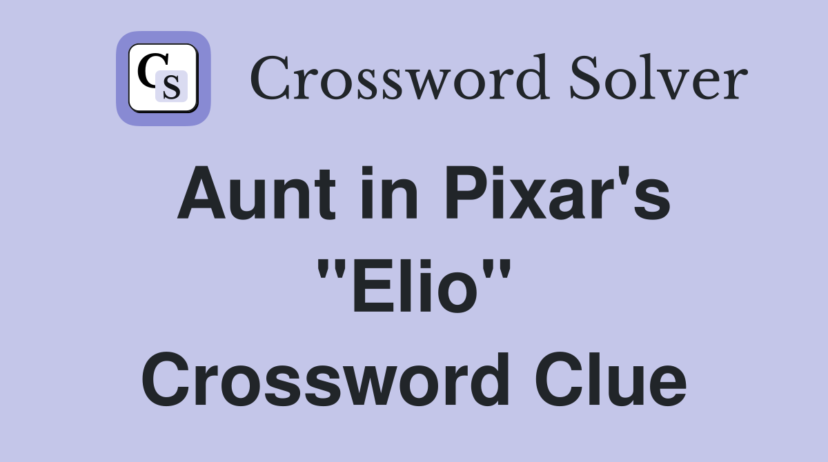 Aunt in Pixar's "Elio" Crossword Clue