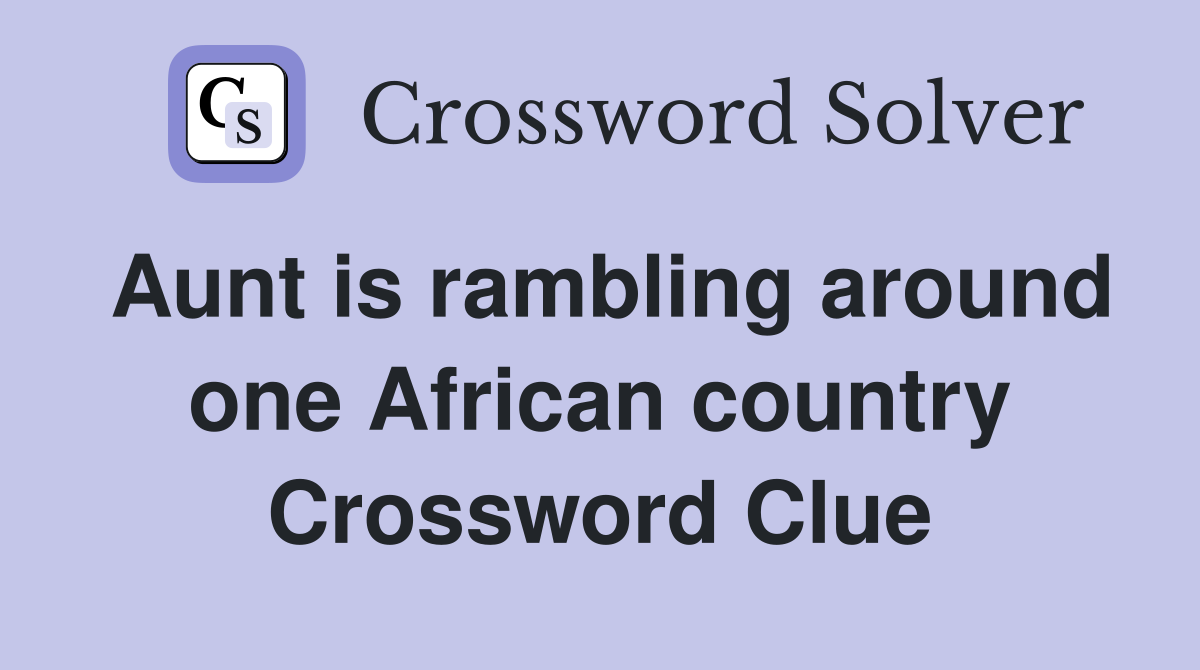 Aunt is rambling around one African country Crossword Clue