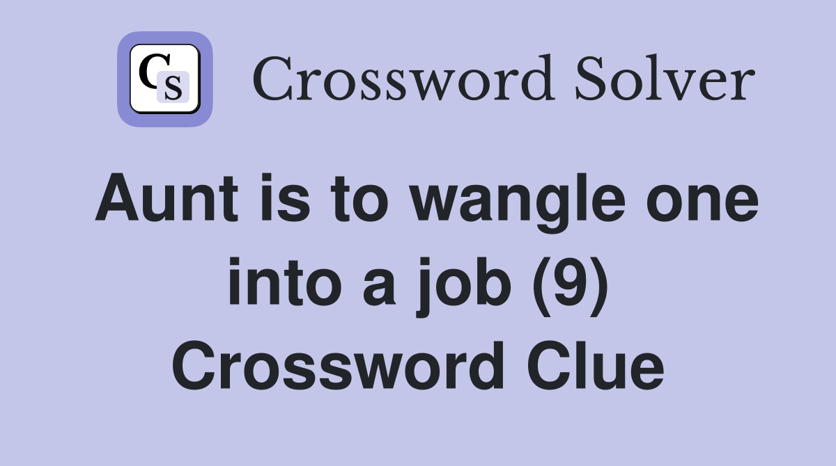 Aunt is to wangle one into a job (9) Crossword Clue