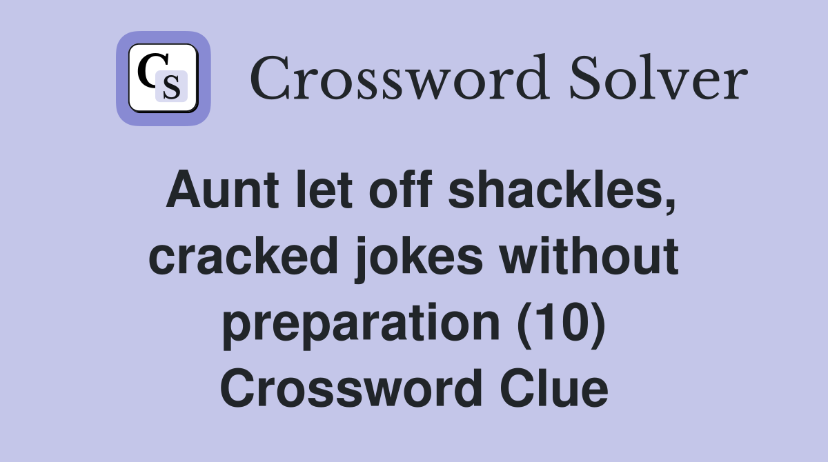 Aunt let off shackles, cracked jokes without preparation (10) Crossword Clue