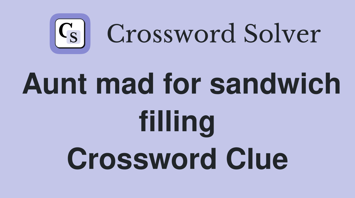 Aunt mad for sandwich filling Crossword Clue
