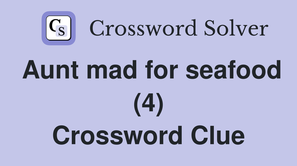 Aunt mad for seafood (4) Crossword Clue