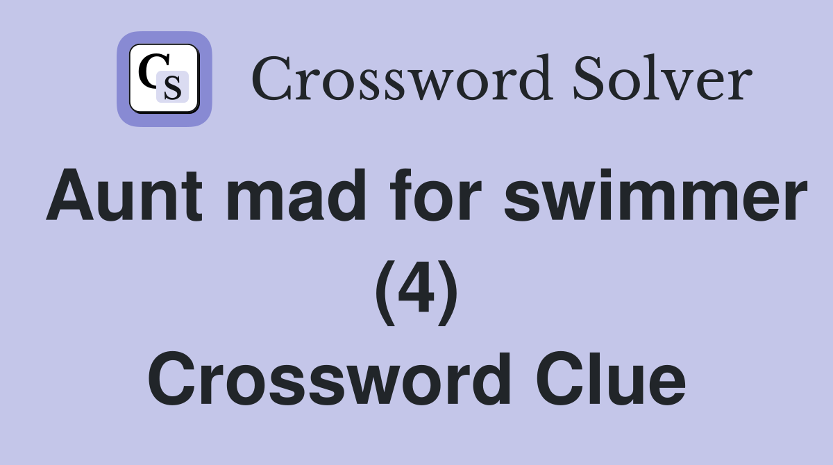 Aunt mad for swimmer (4) Crossword Clue