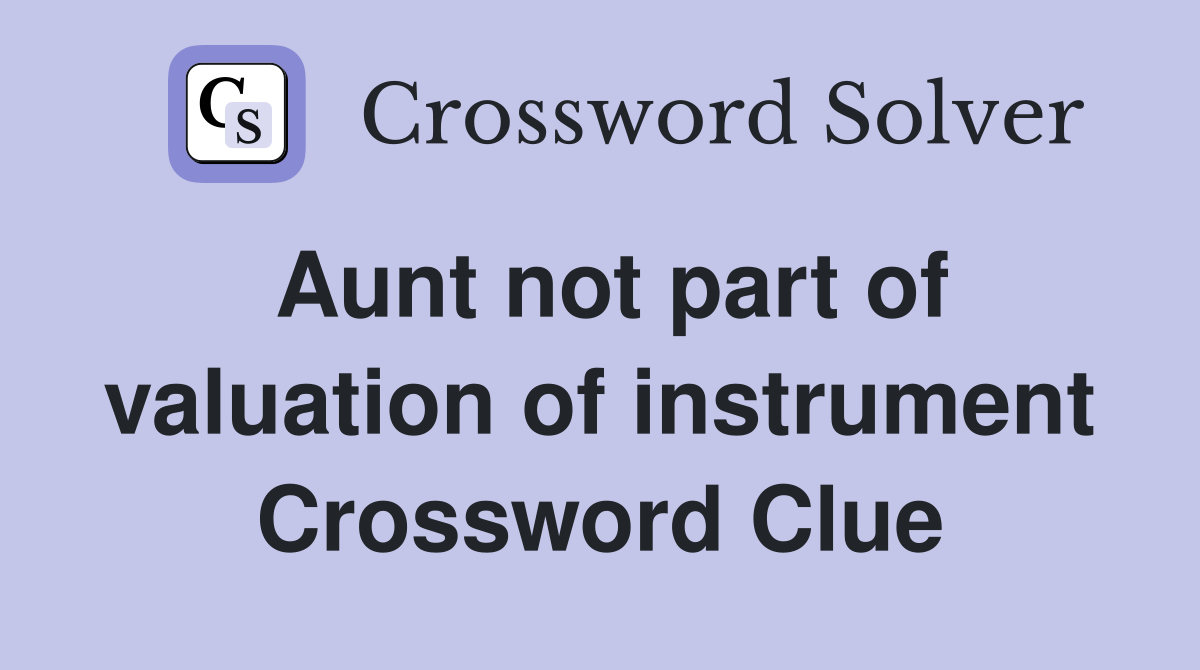 Aunt not part of valuation of instrument Crossword Clue