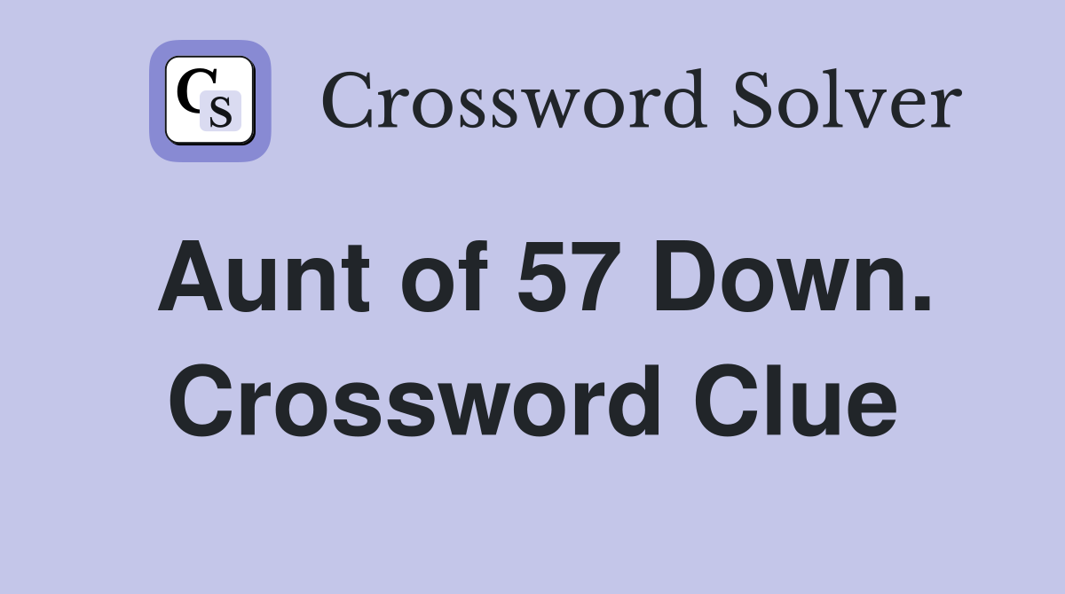 Aunt of 57 Down. Crossword Clue