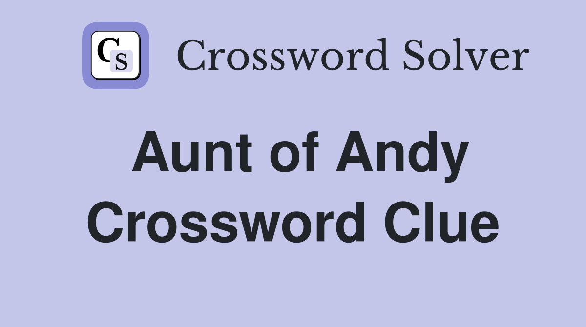 Aunt of Andy Crossword Clue
