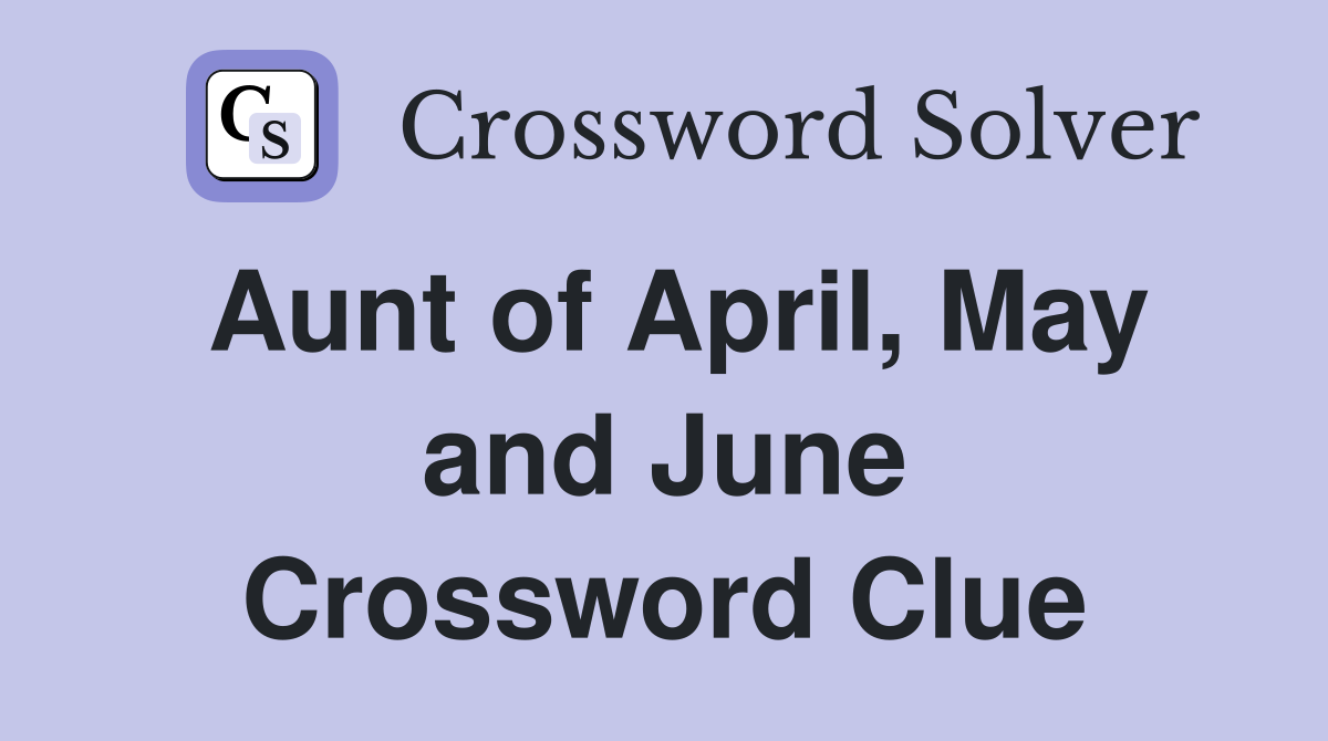 Aunt of April, May and June Crossword Clue