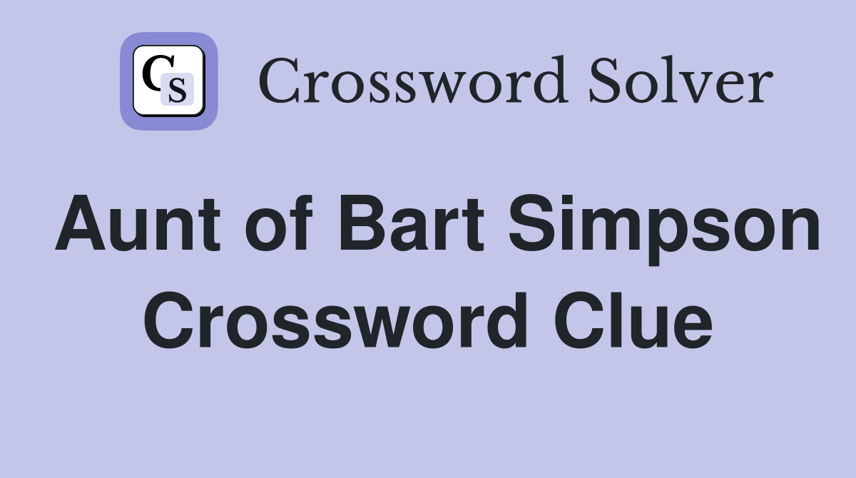 Aunt of Bart Simpson Crossword Clue
