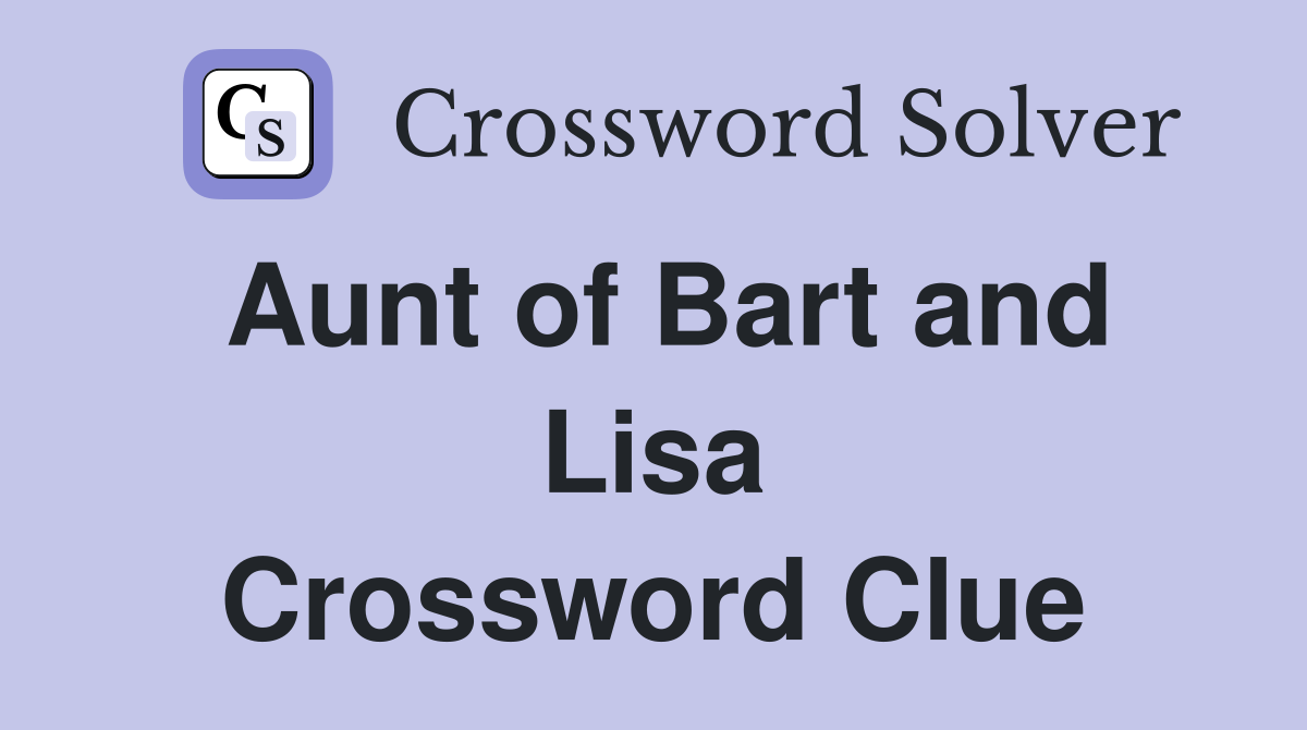 Aunt of Bart and Lisa Crossword Clue