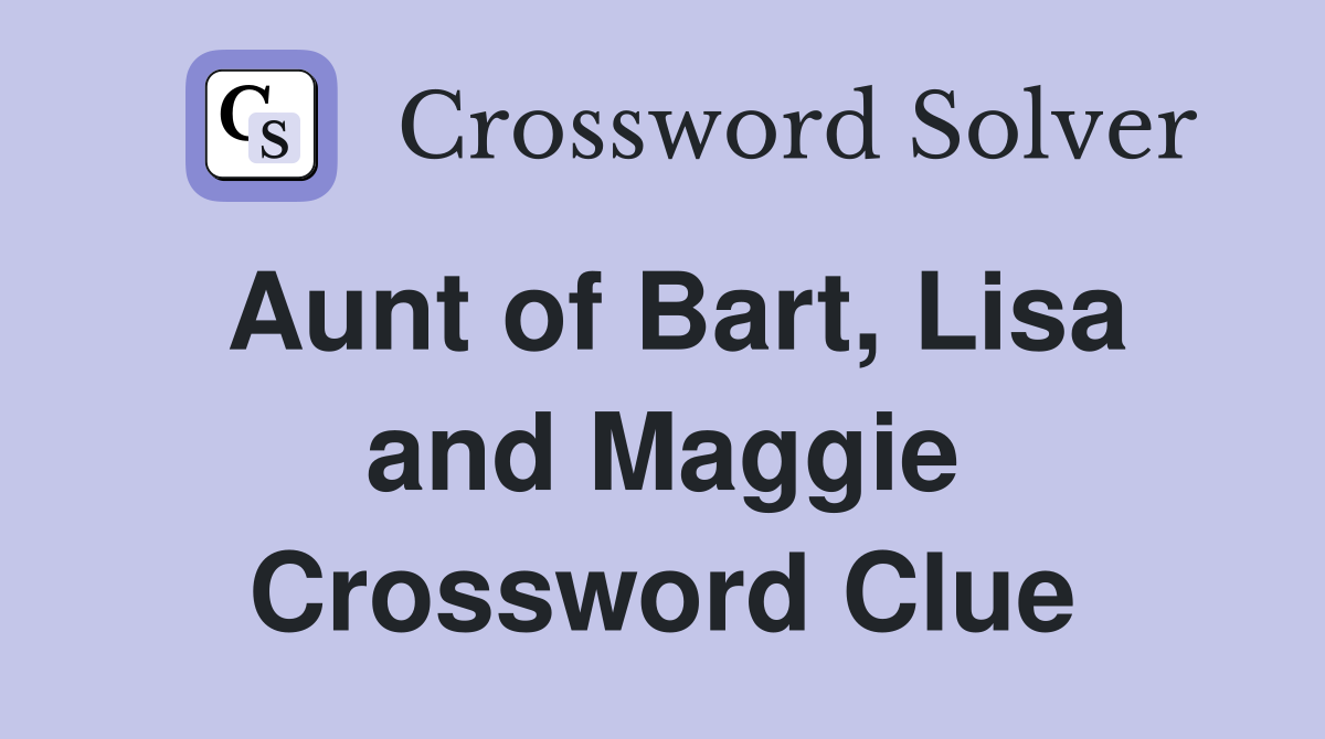 Aunt of Bart, Lisa and Maggie Crossword Clue