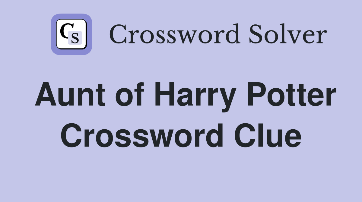 Aunt of Harry Potter Crossword Clue