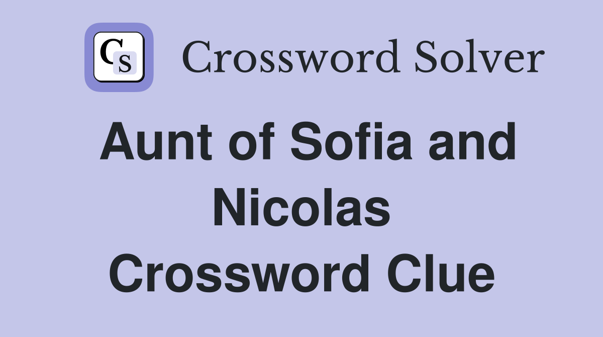 Aunt of Sofia and Nicolas Crossword Clue