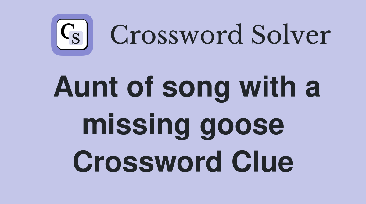 Aunt of song with a missing goose Crossword Clue