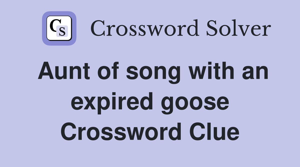 Aunt of song with an expired goose Crossword Clue