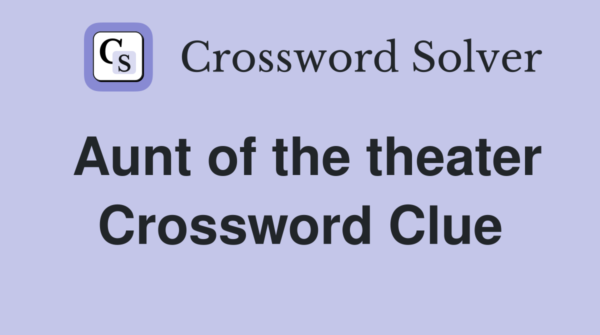 Aunt of the theater Crossword Clue