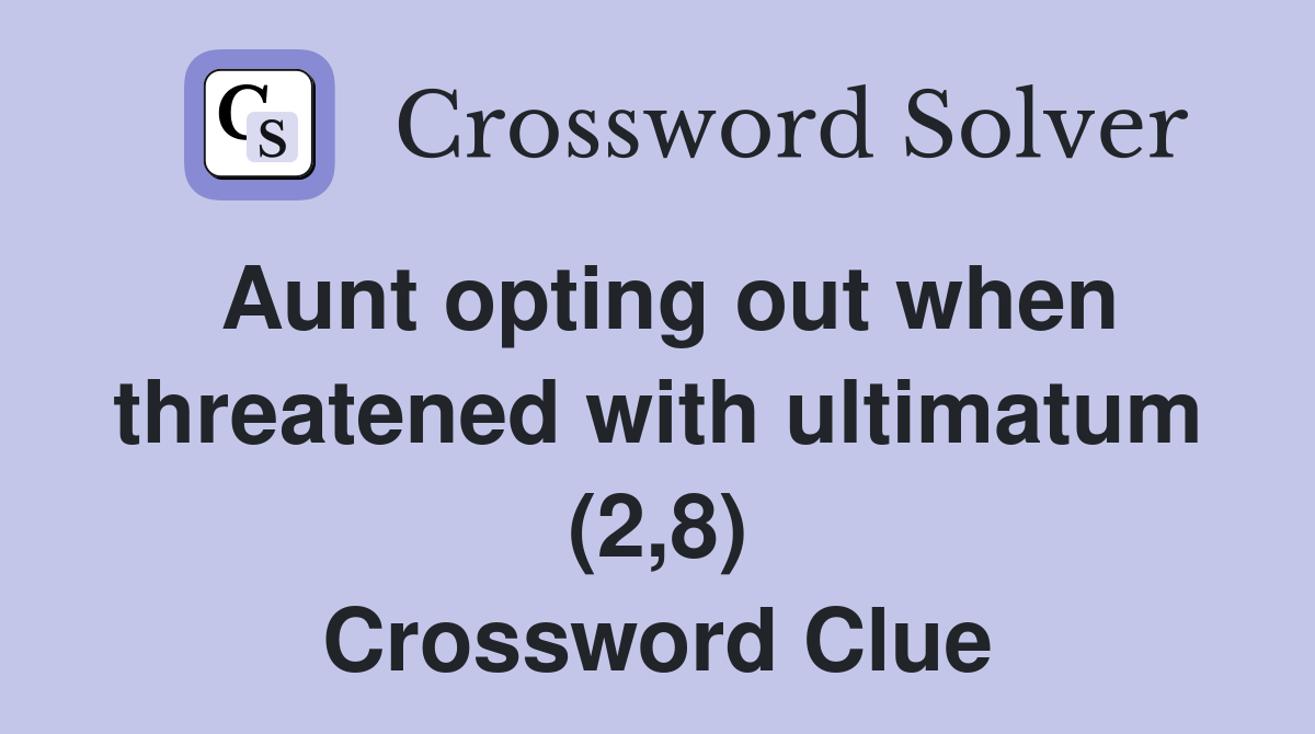 Aunt opting out when threatened with ultimatum (2,8) Crossword Clue