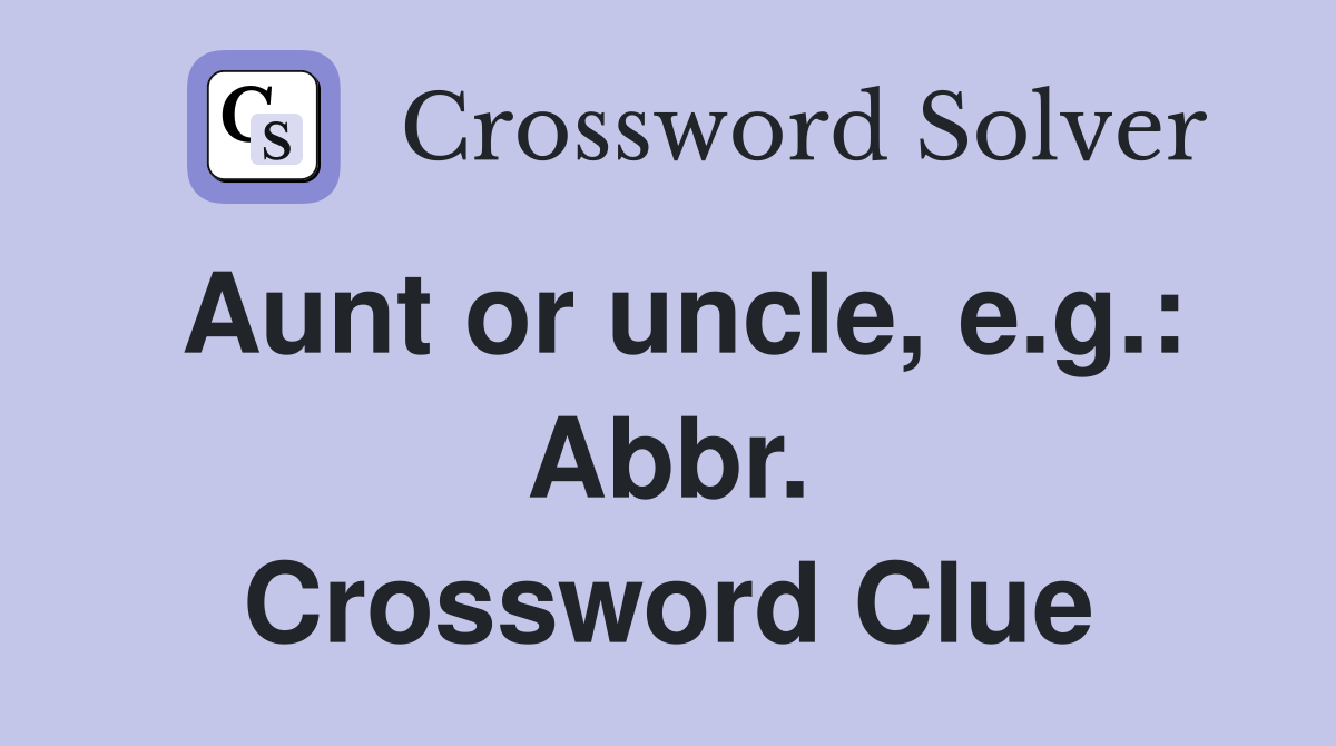 Aunt or uncle, e.g.: Abbr. Crossword Clue