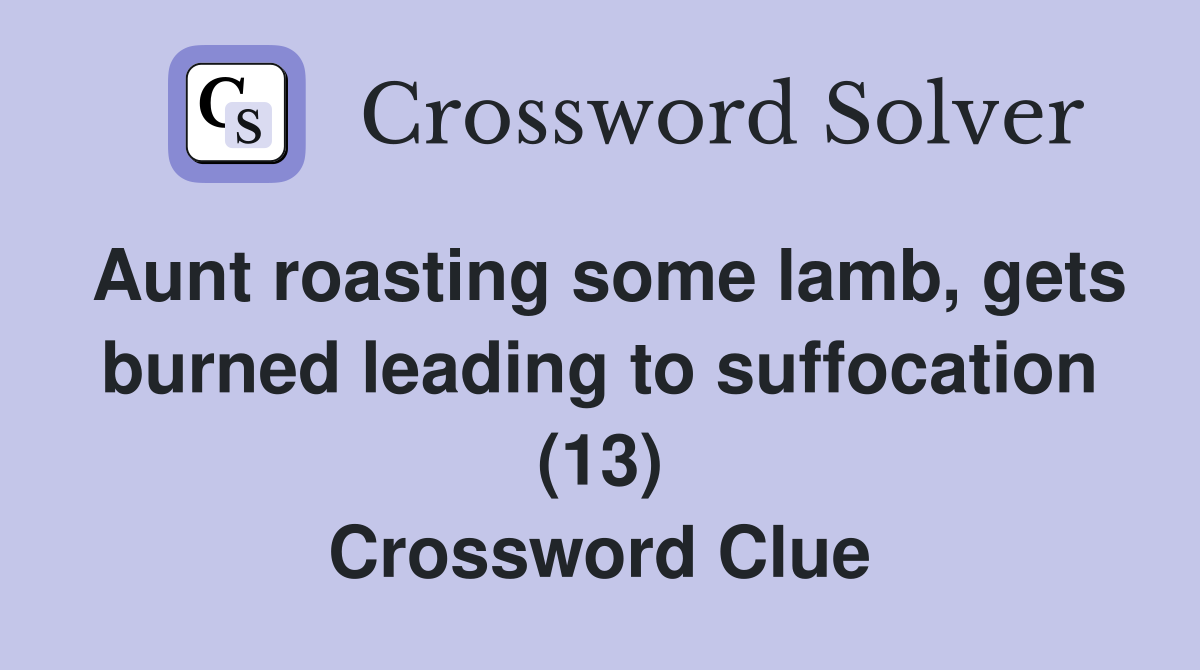 Aunt roasting some lamb, gets burned leading to suffocation (13) Crossword Clue