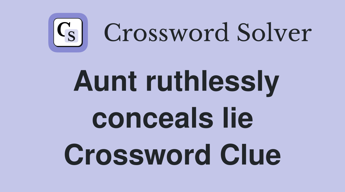 Aunt ruthlessly conceals lie Crossword Clue