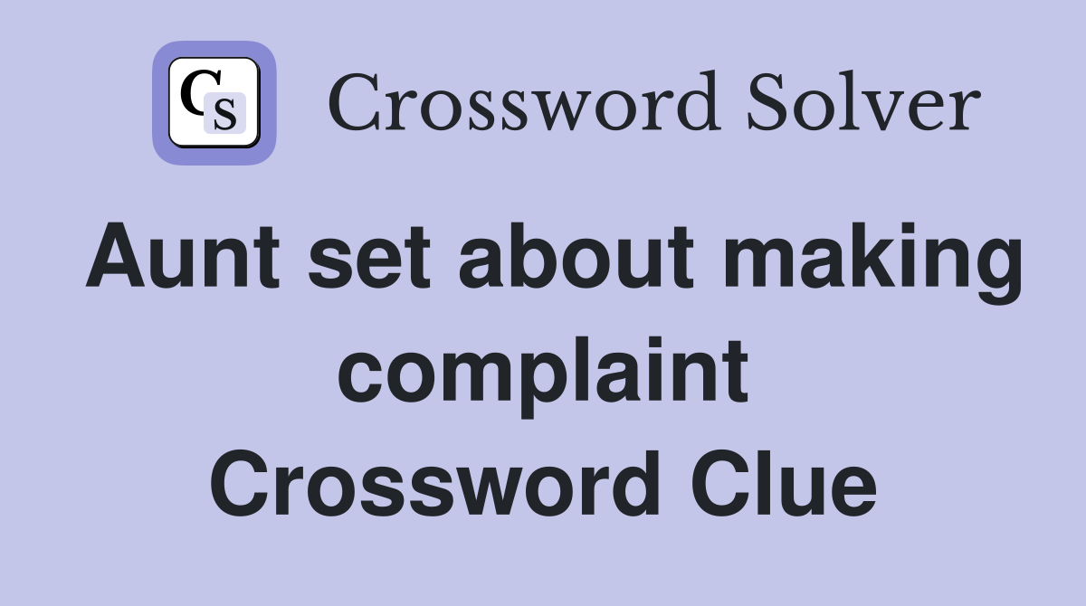 Aunt set about making complaint Crossword Clue