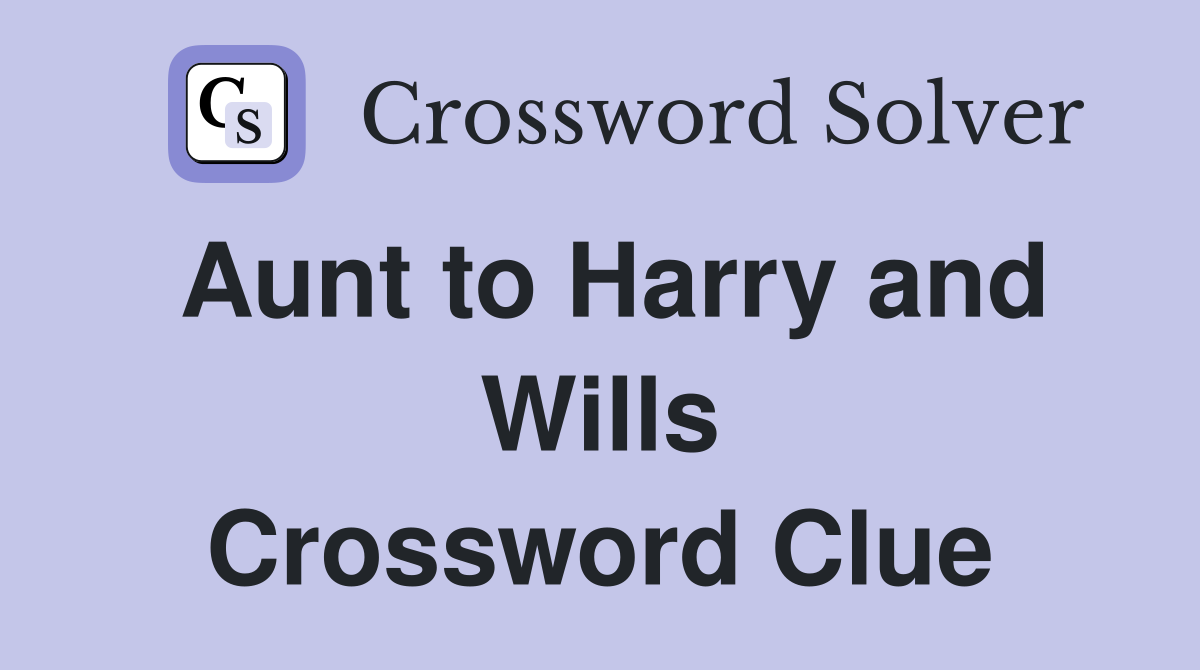 Aunt to Harry and Wills Crossword Clue