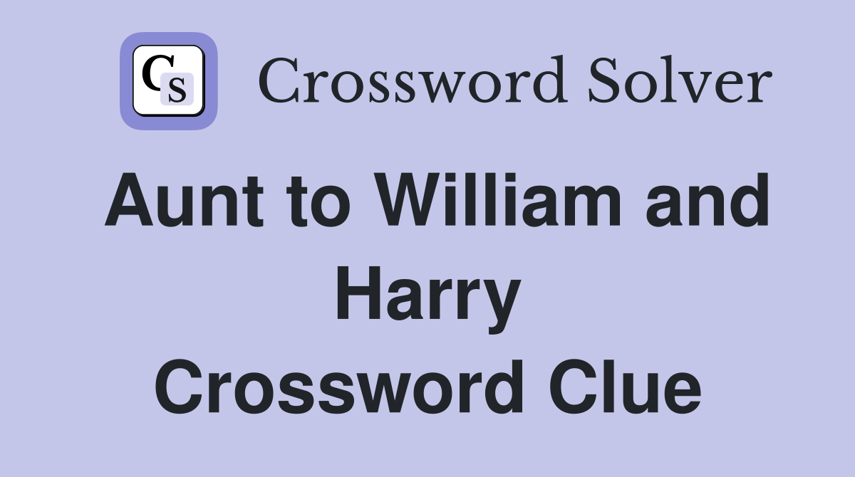 Aunt to William and Harry Crossword Clue