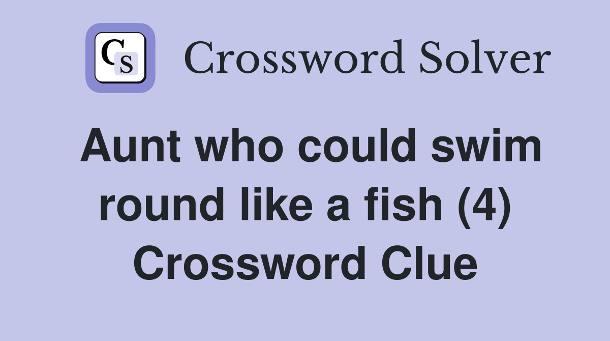 Aunt who could swim round like a fish (4) Crossword Clue