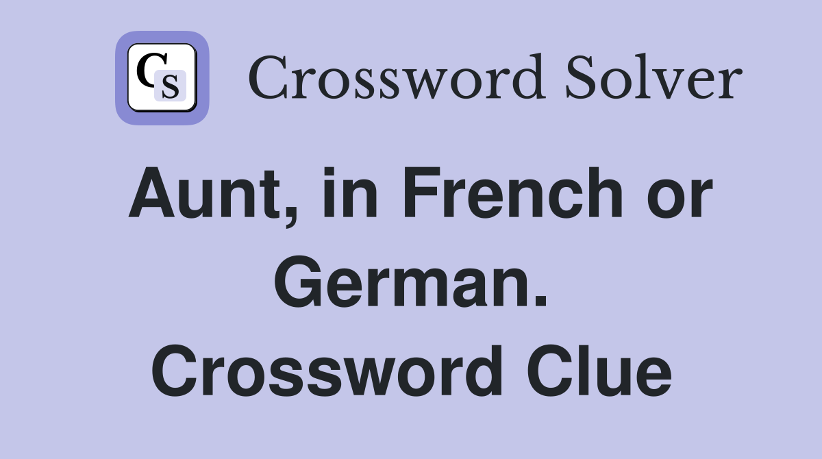 Aunt, in French or German. Crossword Clue