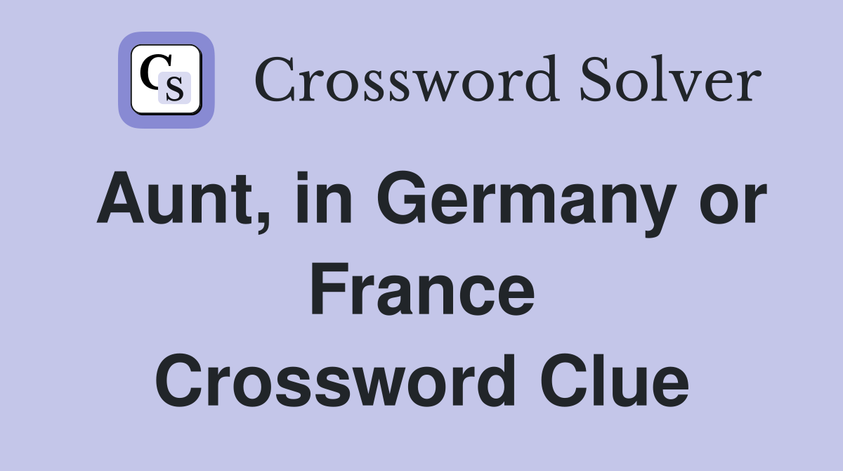 Aunt, in Germany or France Crossword Clue