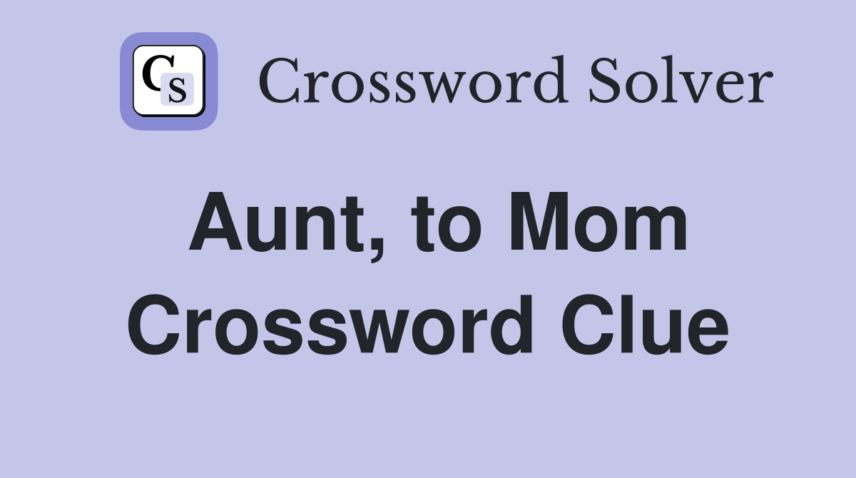 Aunt, to Mom Crossword Clue