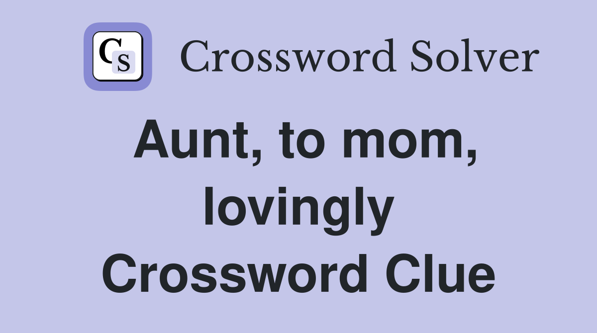 Aunt, to mom, lovingly Crossword Clue