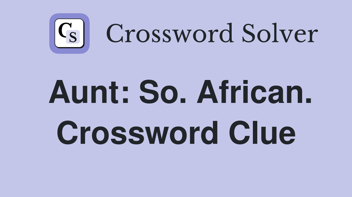 Aunt: So. African. Crossword Clue