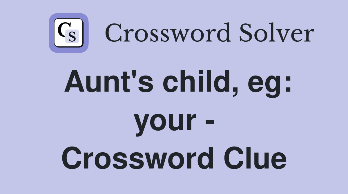 Aunt's child, eg: your - Crossword Clue