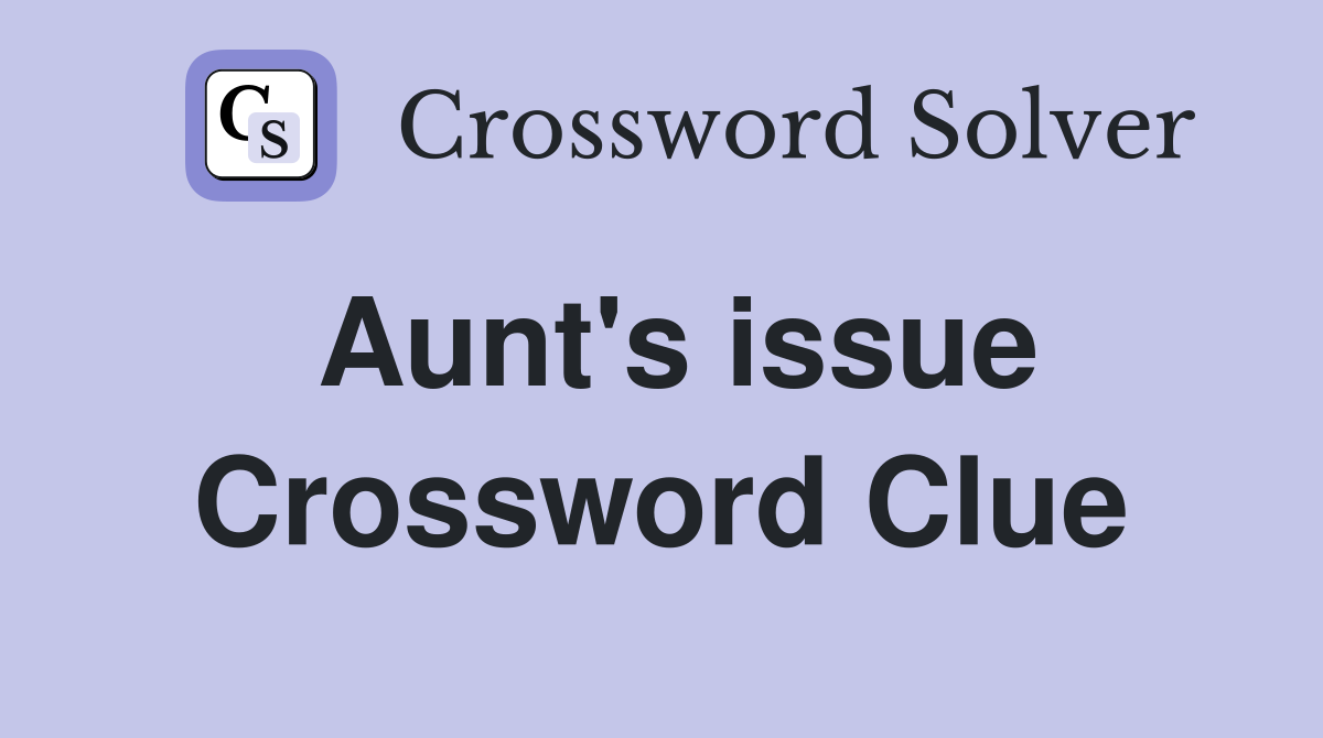 Aunt's issue Crossword Clue
