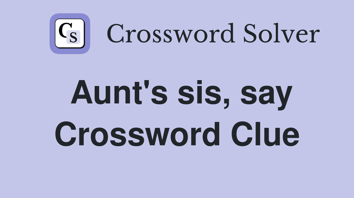 Aunt's sis, say Crossword Clue