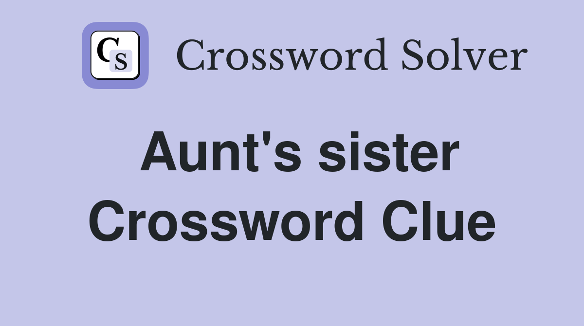 Aunt's sister Crossword Clue