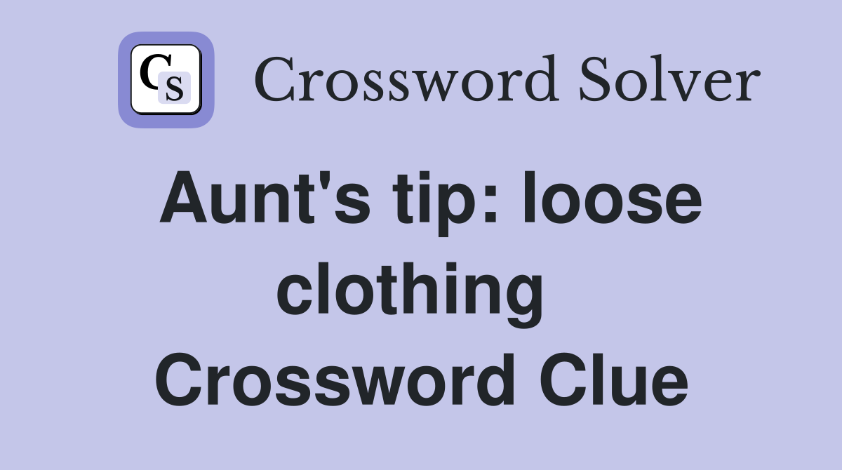 Aunt's tip: loose clothing  Crossword Clue