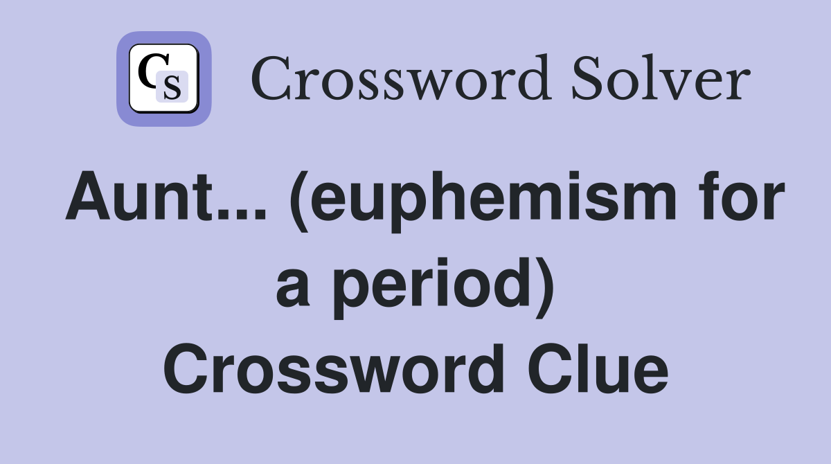 Aunt... (euphemism for a period) Crossword Clue