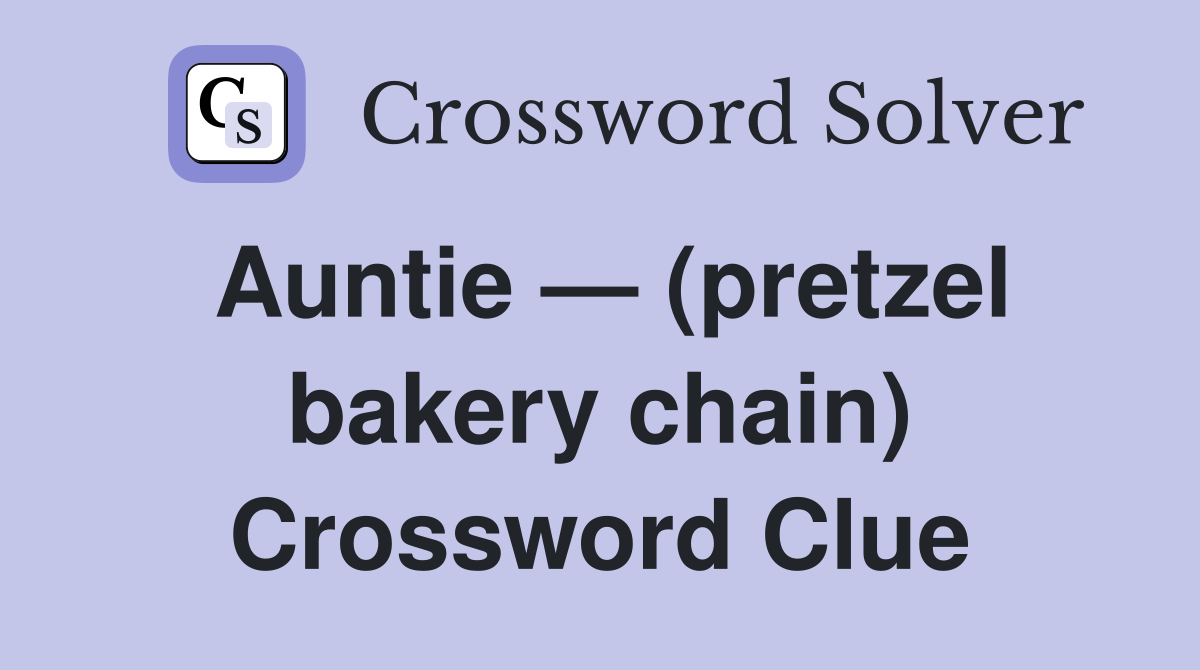 Auntie — (pretzel bakery chain) Crossword Clue